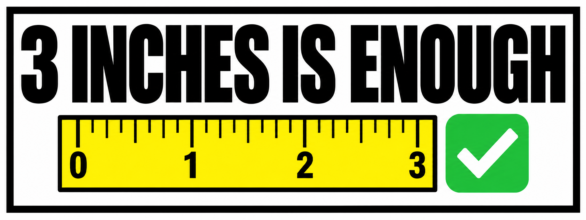3 Inches Is Enough in black lettering above a yellow ruler marked zero through three and a green checkmark