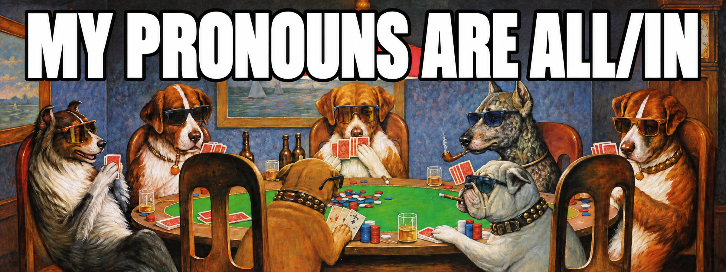 Dogs in retro sunglasses playing poker beneath the words My Pronouns Are All/In